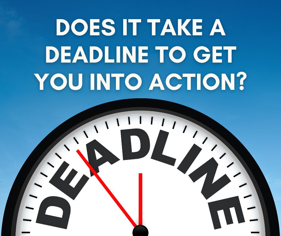 Does It Take A Deadline To Get You Into Action?