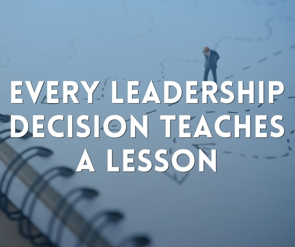 Every Leadership Decision Teaches a Lesson